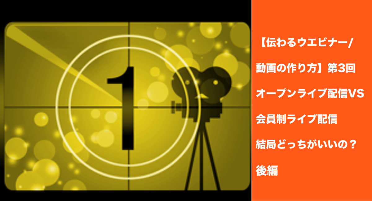 【伝わるウエビナー/動画の作り方】第3回オープンライブ配信VS会員制ライブ配信結局どっちがいいの？後編