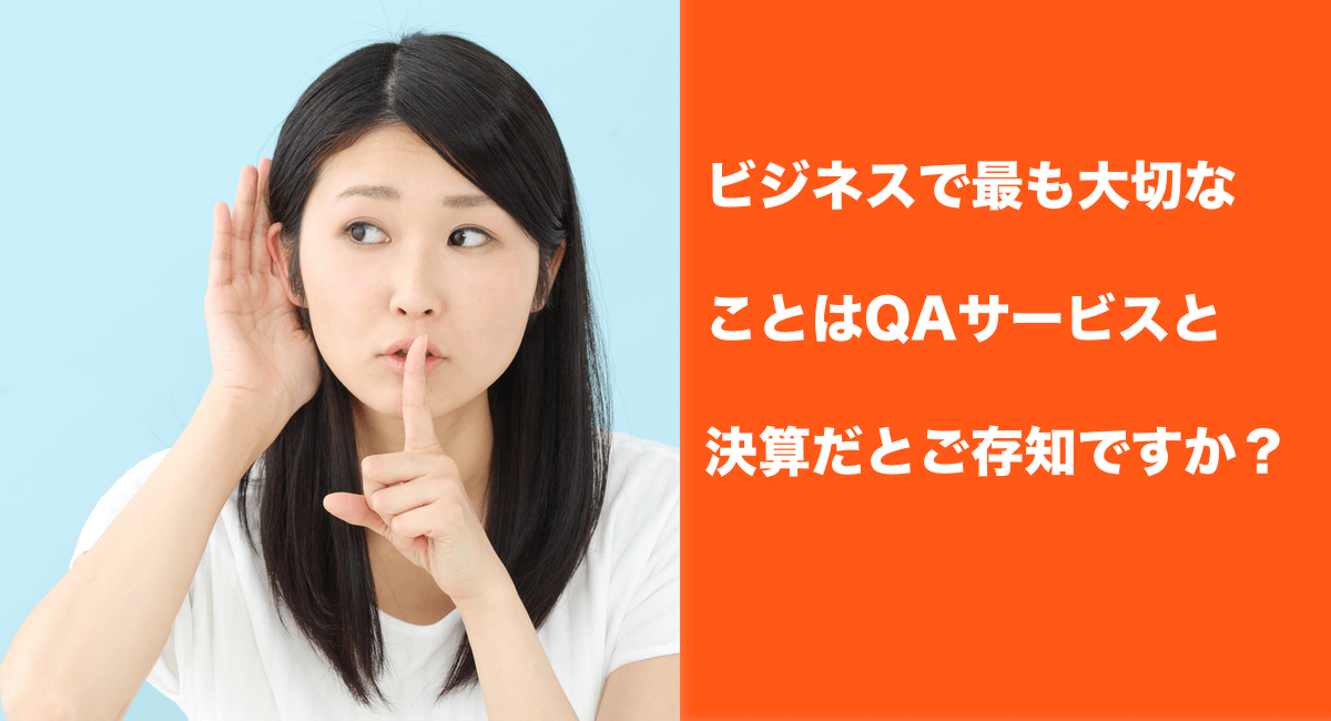 ビジネスで最も大切なことはQAサービスと決算だとご存知ですか？