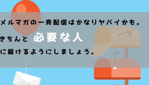 メルマガの一斉配信はかなりヤバイかも。きちんと必要な人に届けるようにしましょう。