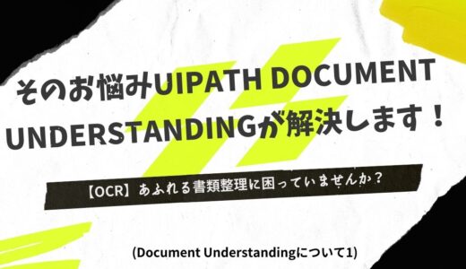 【OCR】あふれる書類整理に困っていませんか？そのお悩みUiPath Document Understandingが解決します！(Document Understandingについて1)
