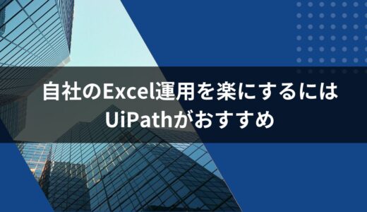 自社のExcel運用を楽にするにはUiPathがおすすめ